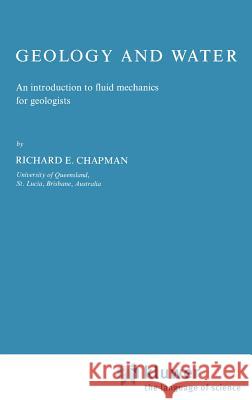 Geology and Water: An Introduction to Fluid Mechanics for Geologists Chapman, R. E. 9789024724550 Springer