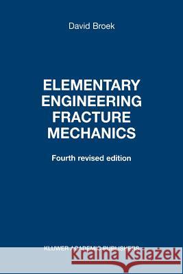Elementary Engineering Fracture Mechanics David Broek D. Broek 9789024726561 Springer