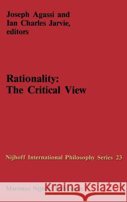 Rationality: The Critical View Joseph Agassi I. C. Jarvie J. Agassi 9789024732753