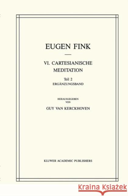 VI. Cartesianische Meditation: Teil 2 Ergänzungsband S. Fink, G. van Kerckhoven, H. Ebeling, J. Holl 9789024734368 Springer