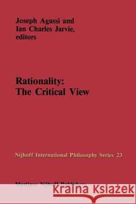 Rationality: The Critical View J. Agassi I. C. Jarvie Joseph Agassi 9789024734559