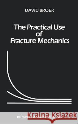 The Practical Use of Fracture Mechanics David Broek D. Broek 9789024737079 Springer