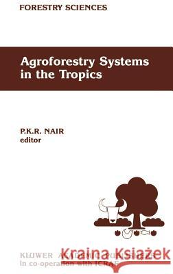 Agroforestry Systems in the Tropics P. K. Ramachandra P. K. Nair 9789024737901 Springer