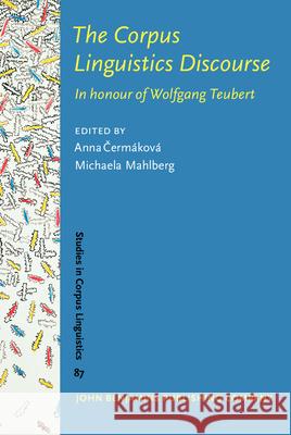 The Corpus Linguistics Discourse: In honour of Wolfgang Teubert Anna Cermakova (University of Birmingham Michaela Mahlberg (University of Birming  9789027201751