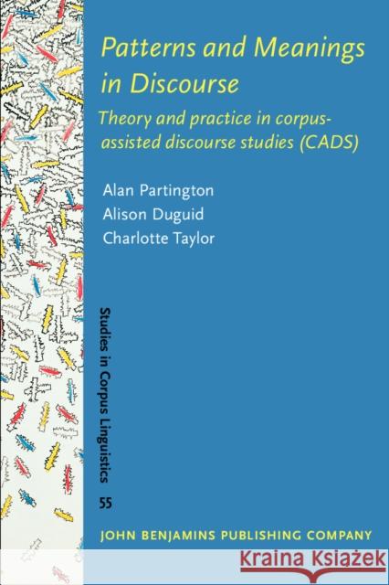 Patterns and Meanings in Discourse : Theory and practice in corpus-assisted discourse studies (CADS) Alan Partington Alison Duguid Charlotte Graves Taylor 9789027203618
