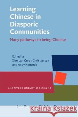 Learning Chinese in Diasporic Communities: Many Pathways to Being Chinese Xiao Lan Curdt-Christiansen Andy Hancock  9789027205308 John Benjamins Publishing Co