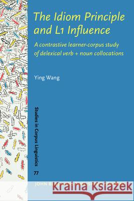 The Idiom Principle and L1 Influence: A Contrastive Learner-Corpus Study of Delexical Verb + Noun Collocations Ying Wang 9789027210746