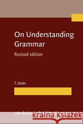 On Understanding Grammar T. Givon (University of Oregon)   9789027212528 John Benjamins Publishing Co