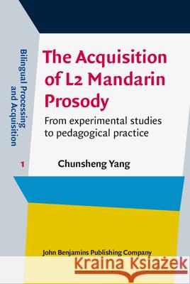 The Acquisition of L2 Mandarin Prosody: From Experimental Studies to Pedagogical Practice Chunsheng Yang 9789027243713 John Benjamins Publishing Co