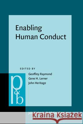 Enabling Human Conduct: Studies of Talk-In-Interaction in Honor of Emanuel A. Schegloff Geoffrey Raymond Gene H. Lerner John Heritage 9789027256782
