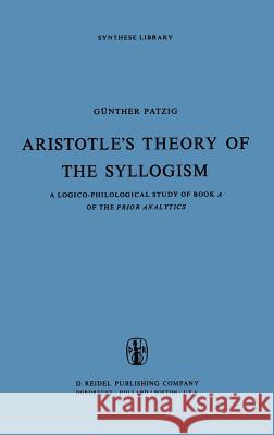 Aristotle's Theory of the Syllogism: A Logico-Philological Study of Book a of the Prior Analytics Barnes, Jonathan 9789027700308 Springer