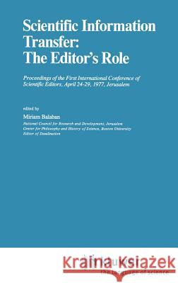 Scientific Information Transfer: The Editor's Role: Proceedings of the First International Conference of Scientific Editors, April 24-29, 1977, Jerusa Balaban, M. 9789027709172