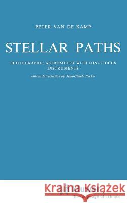 Stellar Paths: Photographic Astrometry with Long-Focus Instruments Pecker, Jean-Claude 9789027712561