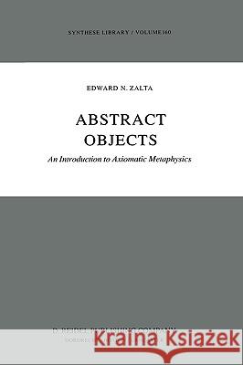 Abstract Objects: An Introduction to Axiomatic Metaphysics Zalta, E. 9789027714749 Springer