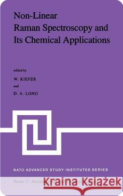 Non-Linear Raman Spectroscopy and Its Chemical Aplications: Proceedings of the NATO Advanced Study Institute Held at Bad Windsheim, Germany, August 23 Kiefer, W. 9789027714756 Springer