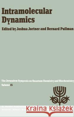 Intramolecular Dynamics: Proceedings of the Fifteenth Jerusalem Symposium on Quantum Chemistry and Biochemistry Held in Jerusalem, Israel, Marc Jortner, Joshua 9789027714923 Springer