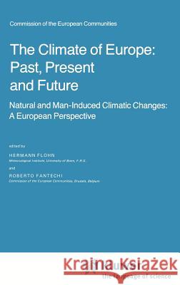 The Climate of Europe: Past, Present and Future: Natural and Man-Induced Climatic Changes: A European Perspective Flohn, H. 9789027717450 Springer