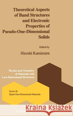Theoretical Aspects of Band Structures and Electronic Properties of Pseudo-One-Dimensional Solids Hiroshi Kamimura H. Kamimura 9789027719270 Springer