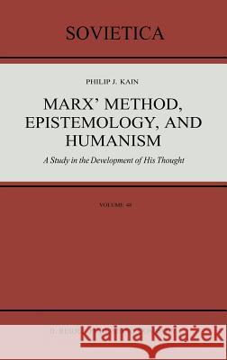 Marx' Method, Epistemology, and Humanism: A Study in the Development of His Thought Kain, P. J. 9789027722232 D. Reidel