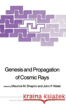 Genesis and Propagation of Cosmic Rays John P. Wefel Maurice M. Shapiro M. M. Shapiro 9789027726285