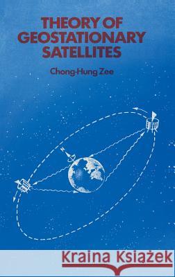 Theory of Geostationary Satellites Chong-Hung Zee Zee Chong-Hun 9789027726360 Springer
