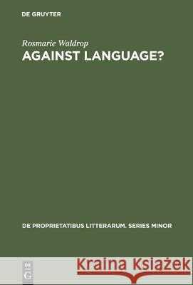 Against Language?: Dissatisfaction with Language as Theme and as Impulse Towards Experiments in Twentieth Century Poetry Waldrop, Rosmarie 9789027917898