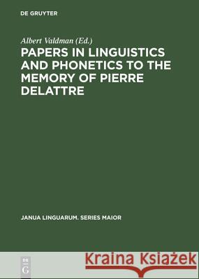 Papers in Linguistics and Phonetics to the Memory of Pierre Delattre Albert Valdman   9789027923103