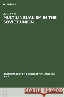 Multilingualism in the Soviet Union: Aspects of Language Policy and Its Implementation Lewis, E. G. 9789027923523 Mouton de Gruyter