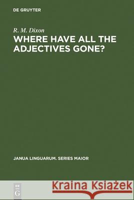 Where Have All the Adjectives Gone?: And Other Essays in Semantics and Syntax Dixon, R. M. W. 9789027933096 de Gruyter Mouton