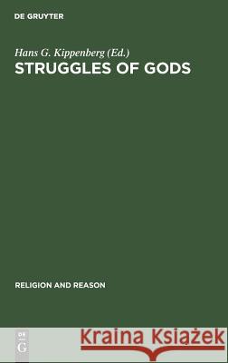Struggles of Gods: Papers of the Groningen Work Group for the Study of the History of Religions Kippenberg, Hans G. 9789027934604 Mouton de Gruyter