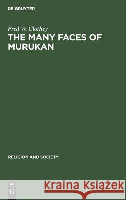 The Many Faces of Murukan: The History and Meaning of a South Indian God. with the Poem Prayers to Lord Murukan Clothey, Fred W. 9789027976321 Mouton de Gruyter