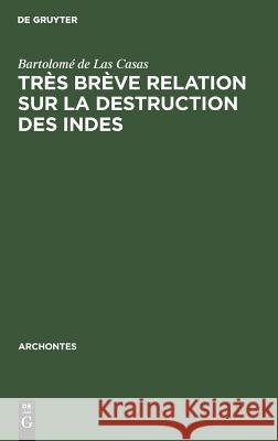 Très brève relation sur la destruction des Indes Las Casas, Bartolomé de 9789027978653 Walter de Gruyter