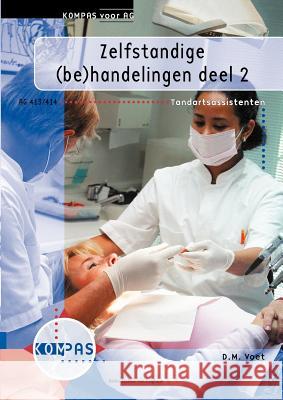 Zelfstandige (Be)Handelingen: Deel 2 : Deelkwalificatie AG 413/414, Tandartsassistenten J. C. Brinkman D. M. Voet 9789031333950 Springer