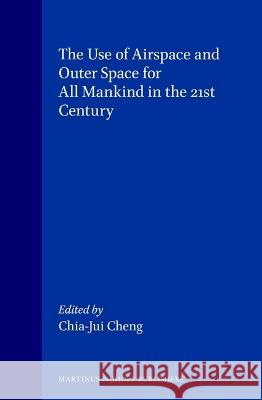 The Use of Airspace and Outer Space for All Mankind in the 21st Century Chia-Jui Cheng                           Chia-Jui Cheng 9789041101341 Kluwer Law International