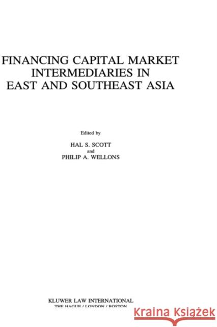 Financing Capital Market Intermediaries in East and Southeast Asia Hal S. Scott Philip A. Wellons Hal Scott 9789041101907 Kluwer Law International