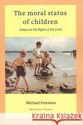 The Moral Status of Children: Essays on the Rights of the Child M D A Freeman 9789041103772 0