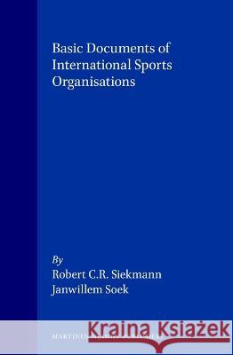 Basic Documents of International Sports Organisations Robert C. Siekmann Janwillem Soek T M C Asser Institute 9789041110695 Kluwer Law International