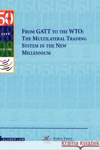 From GATT to the Wto: The Multilateral Trading System in the New Millennium: The Multilateral Trading System in the New Millennium Wto Secretariat 9789041112538 Kluwer Law International