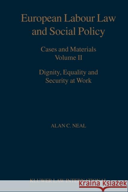 European Labour Law and Social Policy, Cases and Materials Vol 2: Dignity, Equality and Security at Work Neal, Alan C. 9789041119179