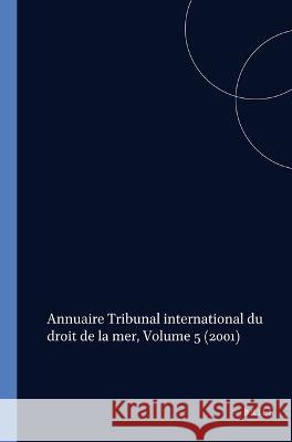 Annuaire Tribunal International Du Droit de la Mer, Volume 5 (2001) International Tribunal for the Law of th 9789041120687 Brill Academic Publishers