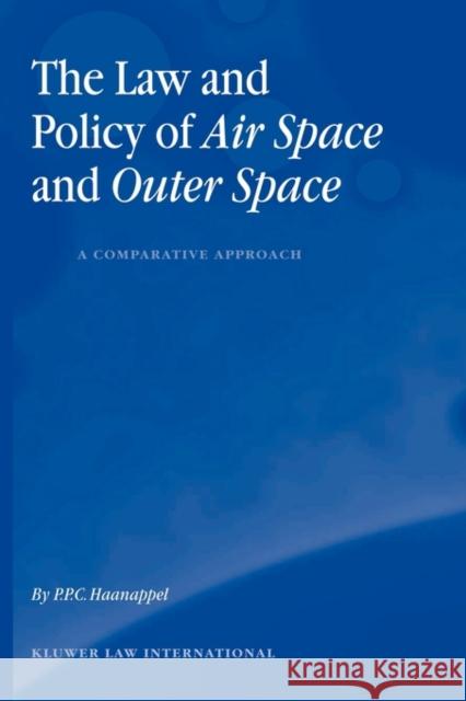 The Law and Policy of Air Space and Outer Space: A Comparative Approach: A Comparative Approach Haanappel, Peter P. C. 9789041121295 Kluwer Law International