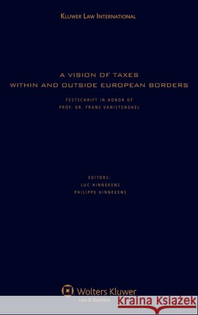 A Vision of Taxes within and outside European Borders Luc Hinnekens, Philippe Hinnekens 9789041126405 Kluwer Law International