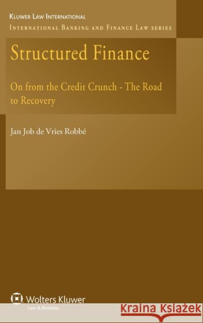 Structured Finance: On from the Credit Crunch - The Road to Recovery de Vries Robbe, Jan Job 9789041127877 Kluwer Law International