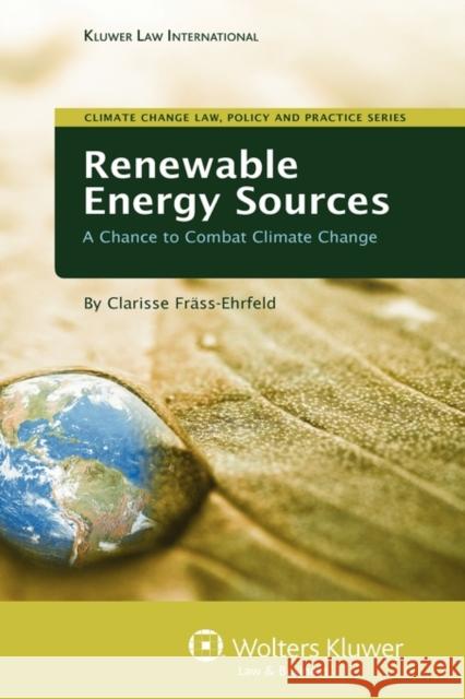 Renewable Energy Sources: A Chance to Combat Climate Change Frand#x00e4 Ss-Ehrfeld Clarisse 9789041128706 Kluwer Law International