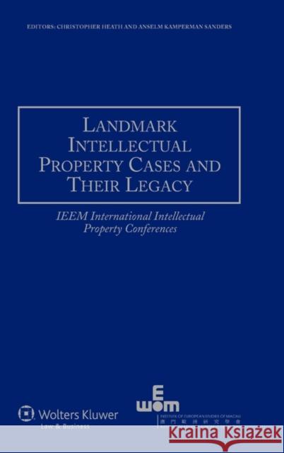 Landmark Intellectual Property Cases and Their Legacy: Ieem International Intellectual Property Conferences Heath, Christopher 9789041133434 Kluwer Law International