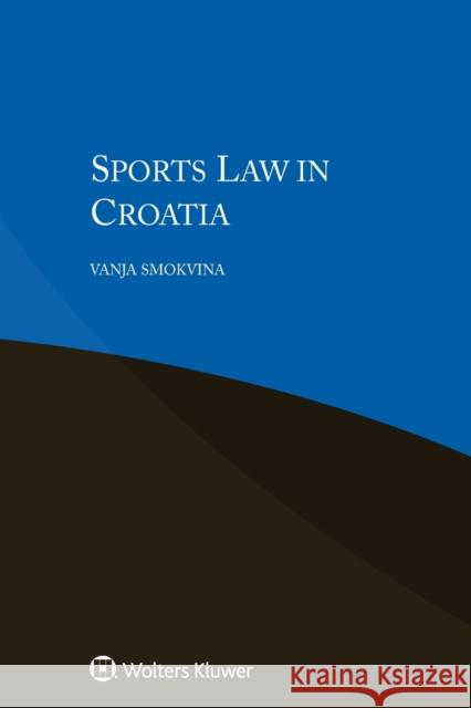 Sports Law in Croatia Vanja Smokvina 9789041190000 Kluwer Law International