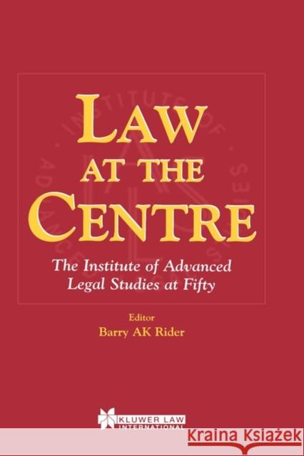 Law at the Centre: The Institute of Advanced Legal Studies at 50 Rider, Barry A. K. 9789041197047