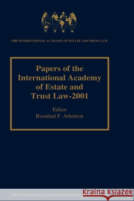 Papers of the International Academy of Estate and Trust Law - 2001 Rosalind Atherton Rosalind E. Atherton 9789041198808 Kluwer Law International