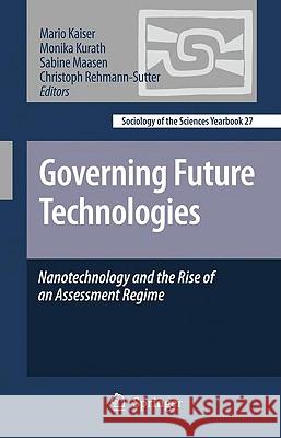 Governing Future Technologies: Nanotechnology and the Rise of an Assessment Regime Kaiser, Mario 9789048128334 Springer
