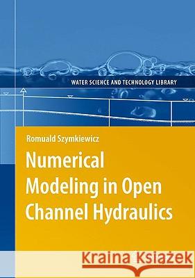 Numerical Modeling in Open Channel Hydraulics Romuald Szymkiewicz 9789048136735